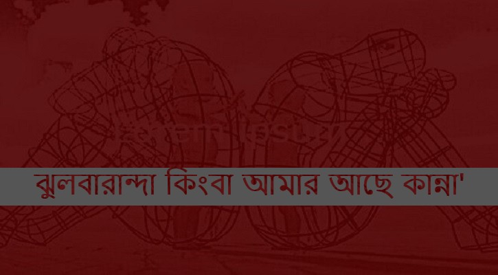 ঝুলবারান্দা কিংবা আমার আছে কান্না!